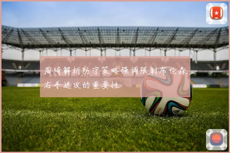 周琦解析防守策略强调限制布伦森右手进攻的重要性
