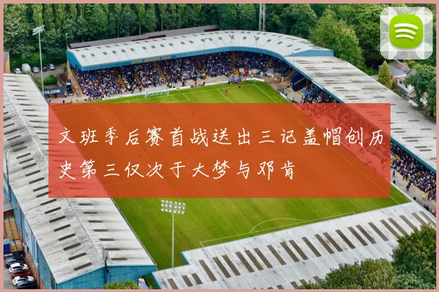 文班季后赛首战送出三记盖帽创历史第三仅次于大梦与邓肯